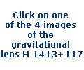 Click on one of the 4 images of the gravitational lens H 1413+117
